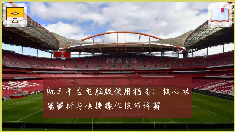 凯云平台电脑版使用指南：核心功能解析与快捷操作技巧详解