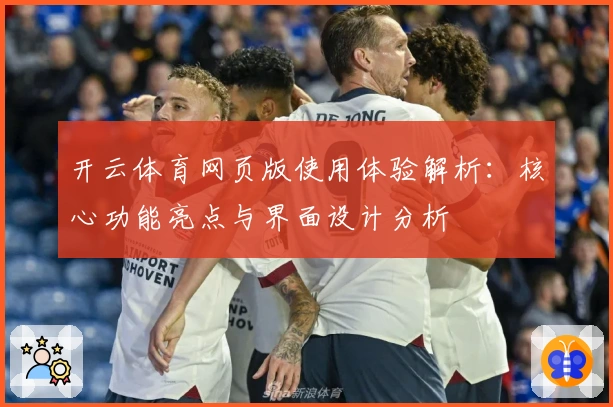 开云体育网页版使用体验解析：核心功能亮点与界面设计分析