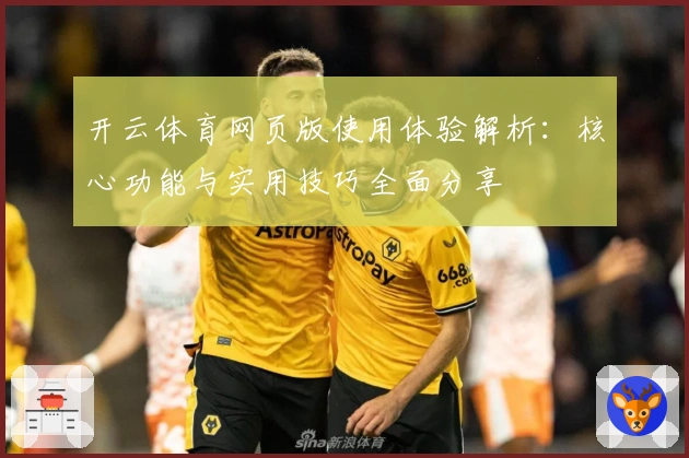 开云体育网页版使用体验解析：核心功能与实用技巧全面分享