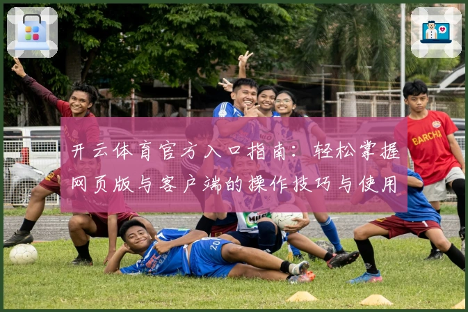 开云体育官方入口指南：轻松掌握网页版与客户端的操作技巧与使用体验