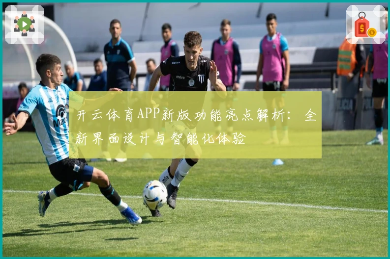 开云体育APP新版功能亮点解析：全新界面设计与智能化体验